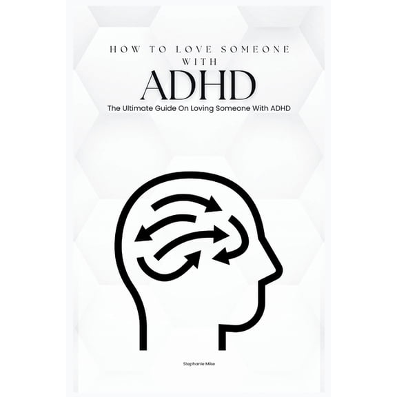 How To Love Someone With ADHD: The Ultimate Guide On Loving Someone With ADHD (Care), (Paperback)