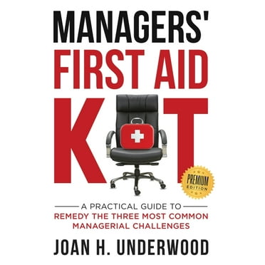 Managers' First Aid Kit: A Practical Guide to Remedy the Three Most Common Managerial Challenges