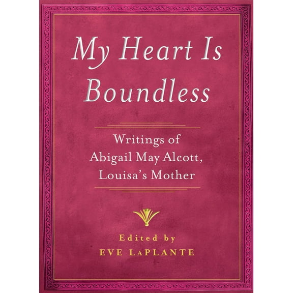 My Heart is Boundless : Writings of Abigail May Alcott, Louisa's Mother (Paperback)