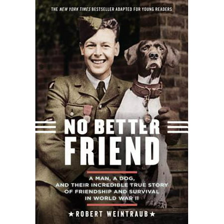 No Better Friend: Young Readers Edition : A Man, a Dog, and Their Incredible True Story of Friendship and Survival in World War