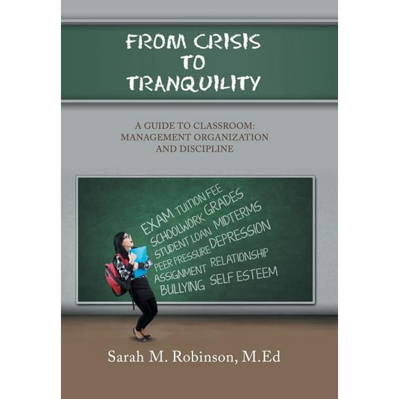 From Crisis To Tranquility: A Guide to Classroom: Management Organization and Discipline, (Hardcover)