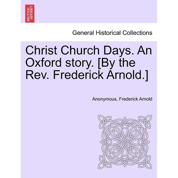 Christ Church Days. an Oxford Story. [By the REV. Frederick Arnold.]