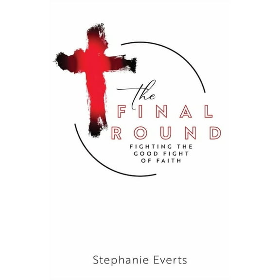 The Final Round: Fighting the Good Fight of Faith, (Paperback)