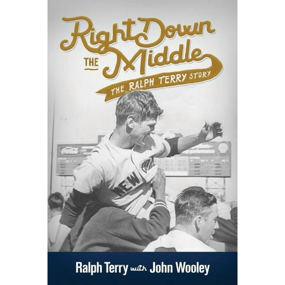 Right Down the Middle: The Ralph Terry Story, (Paperback)