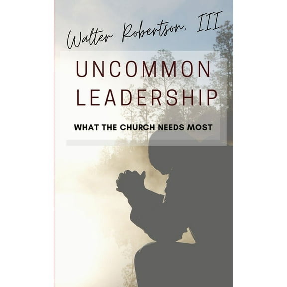 Uncommon Leadership: What the Church Needs Most (Paperback)