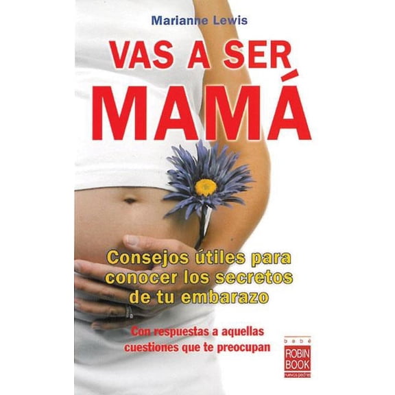 Vas a ser mamá : Consejos útiles para conocer los secretos de tu embarazo con respuestas a aquellas cuestiones que te preocupan (Paperback)