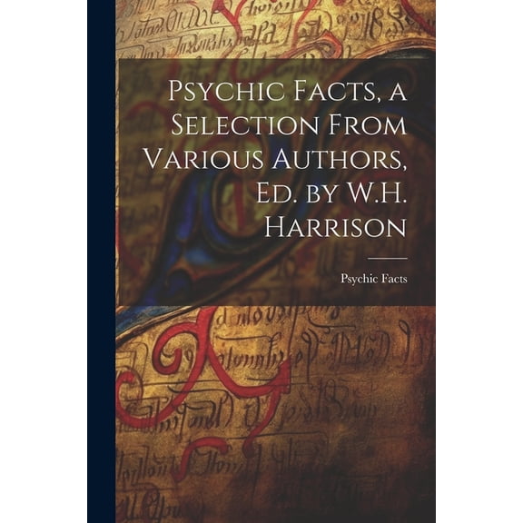 Psychic Facts, a Selection From Various Authors, Ed. by W.H. Harrison, (Paperback)