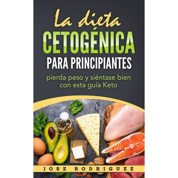 La dieta cetogénica para principiantes: pierda peso y siéntase bien con esta guía Keto (Paperback)
