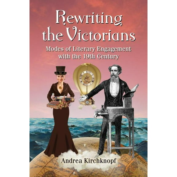 Rewriting the Victorians: Modes of Literary Engagement with the 19th Century, (Paperback)