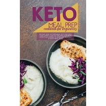 Keto Meal Prep Cookbook For Beginners : 50 Easy and Affordable Keto Recipes, Low Carb And Low Fat Recipes for Keto Lifestyle Lovers to Burn Fat Quickly. 21 Days Meal Plan (Hardcover)