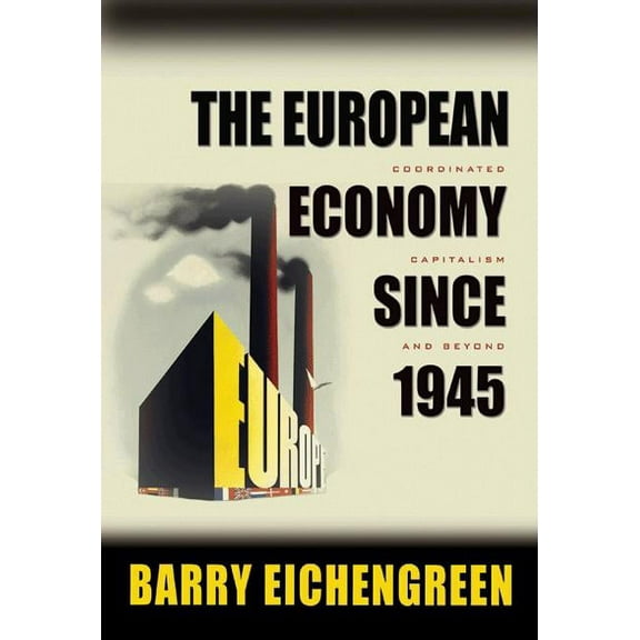 Princeton Economic History of the Wester The European Economy Since 1945: Coordinated Capitalism and Beyond, Book 23, (Paperback)
