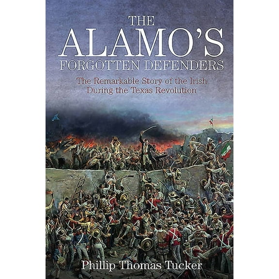 The Alamo's Forgotten Defenders : The Remarkable Story of the Irish During the Texas Revolution (Paperback)