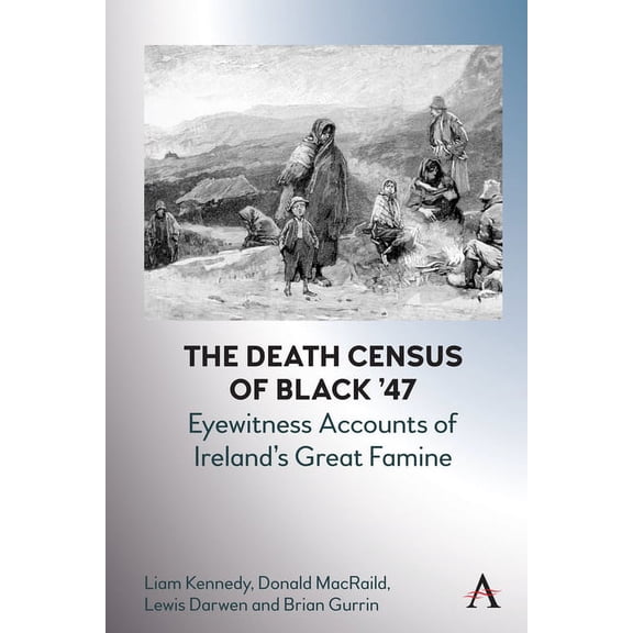 Anthem Irish Studies The Death Census of Black '47: Eyewitness Accounts of Ireland's Great Famine, Book 1, (Paperback)