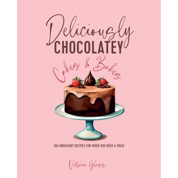 Pre-Owned Deliciously Chocolatey Cakes & Bakes: 100 Indulgent Recipes for When You Need a Treat (Hardcover) by Victoria Glass