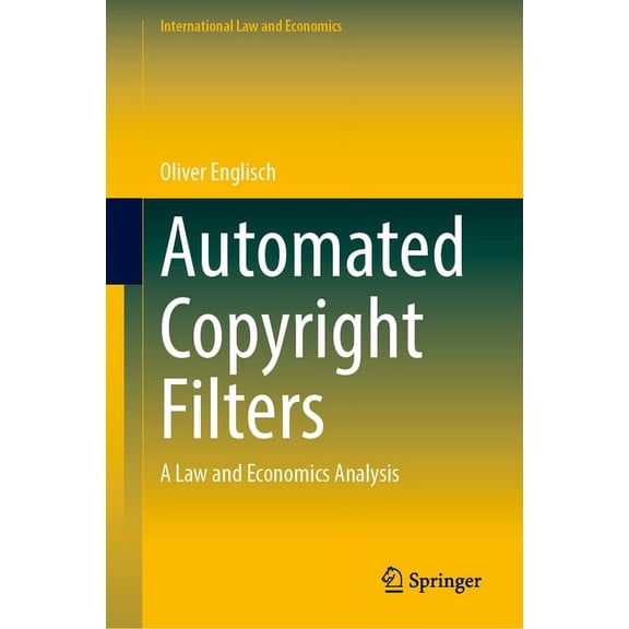 International Law and Economics Automated Copyright Filters: A Law and Economics Analysis, (Hardcover)