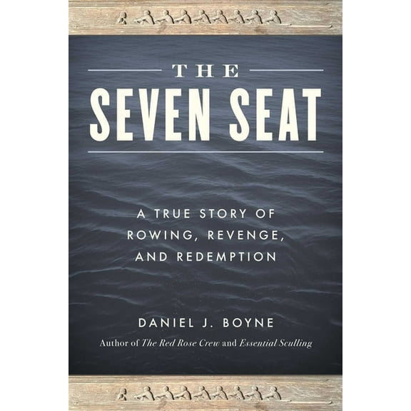 The Seven Seat: A True Story of Rowing, Revenge, and Redemption, (Paperback)