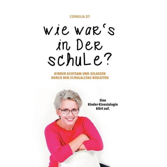 Wie war's in der Schule?: KINDER ACHTSAM UND GELASSEN DURCH DEN SCHULALLTAG BEGLEITEN - Eine Kinder-Kinesiologin klÃ¤rt a, (Hardcover)