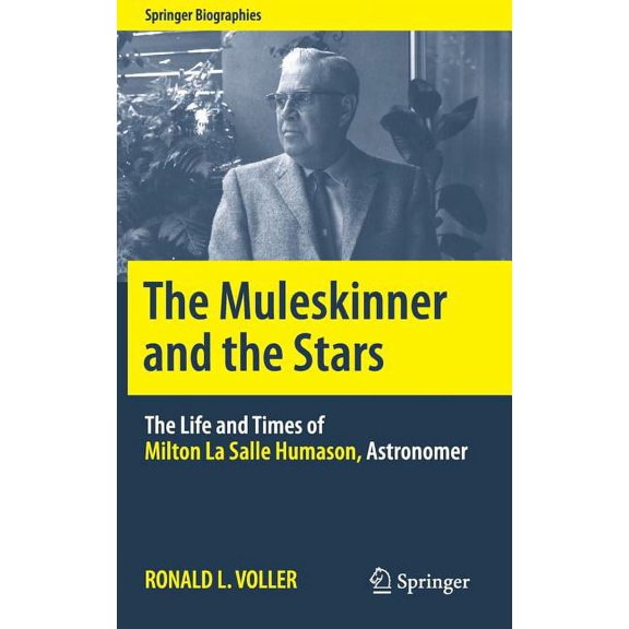 Springer Biographies The Muleskinner and the Stars: The Life and Times of Milton La Salle Humason, Astronomer, (Hardcover)