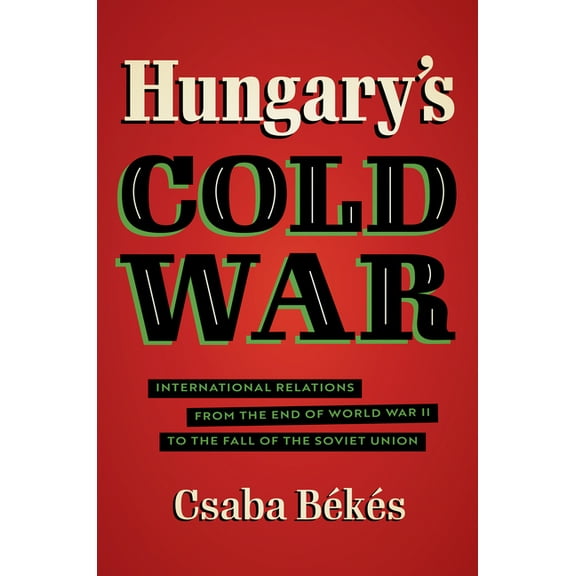 New Cold War History Hungary's Cold War: International Relations from the End of World War II to the Fall of the Soviet Union, (Hardcover)