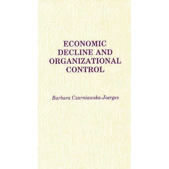 Economic Decline and Organizational Control, (Hardcover)