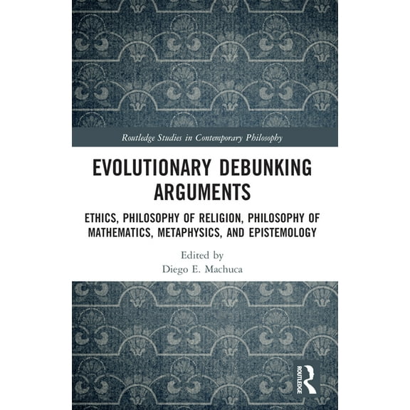 Routledge Studies in Contemporary Philos Evolutionary Debunking Arguments: Ethics, Philosophy of Religion, Philosophy of Mathematics, Metaphysics, and Epistemolo, (Paperback)