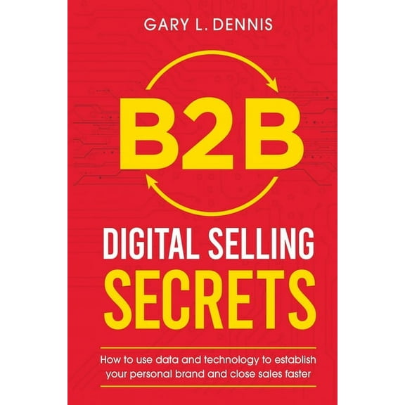 B2B Digital Selling Secrets : How to use data and technology to establish your personal brand and close sales faster (Paperback)