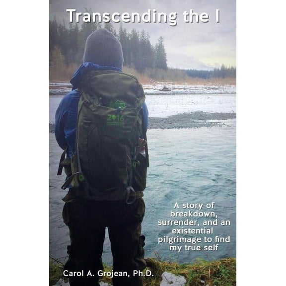 Transcending The I : : A story of breakdown, surrender, and an existential pilgrimage away from the modern world to find my true self. (Paperback)