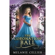 The Coronation Ball: A Four Kingdoms Cinderella Novelette -- Melanie Cellier