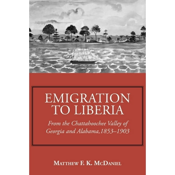 Emigration to Liberia: From the Chattahoochee Valley of Georgia and Alabama, 1853-1903 (Paperback)