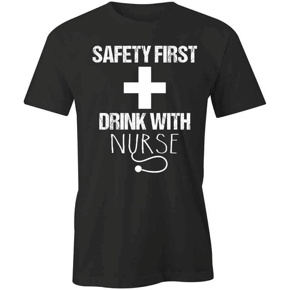 Safety First Drink With Nurse T-Shirt | Cool Nursing Black Tee Gift