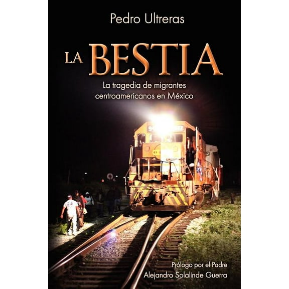 La Bestia, la tragedia de migrantes centroamericanos en México (Paperback)