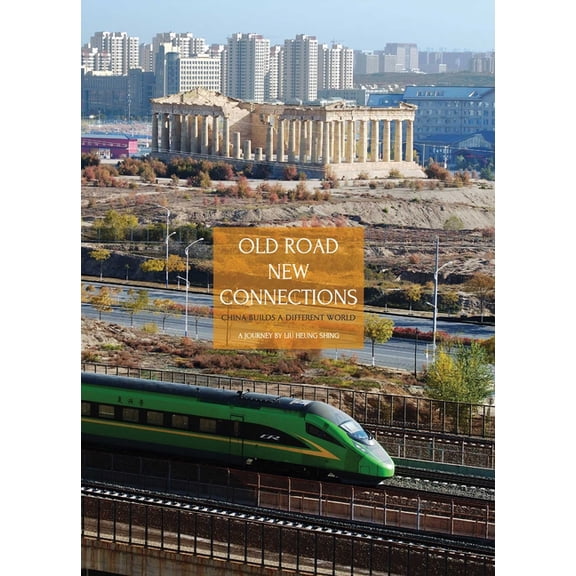 Old Road New Connections: China Builds a Different World: A Journey by Liu Heung Shing, (Hardcover)