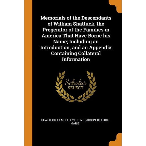 Memorials of the Descendants of William Shattuck, the Progenitor of the Families in America That Have Borne His Name; Including an Introduction, and a Paperback
