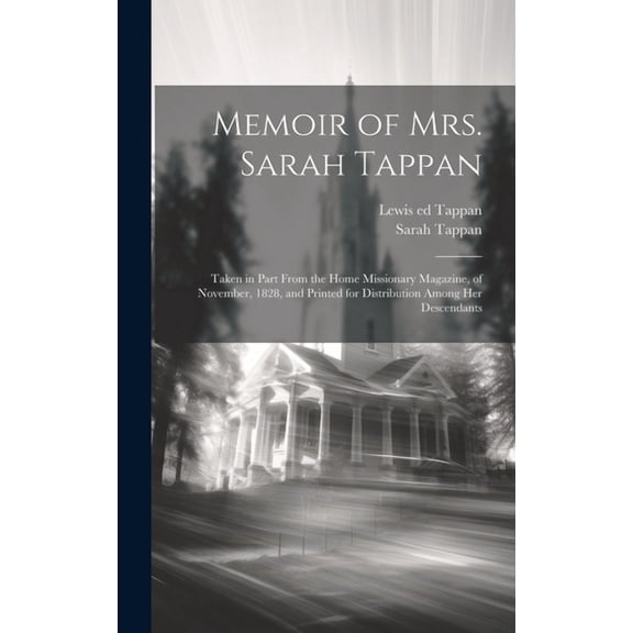 Memoir of Mrs. Sarah Tappan: Taken in Part From the Home Missionary Magazine, of November, 1828, and Printed for Distribution Among Her Descendants (Hardcover)