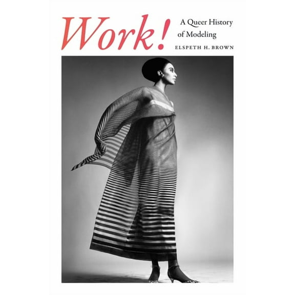 Work!: A Queer History of Modeling, (Hardcover)