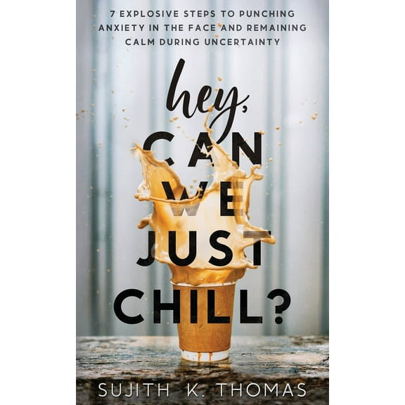 Hey, Can We Just Chill?: 7 Explosive Steps To Punching Anxiety In The Face And Remaining Calm During Uncertainty, (Paperback)