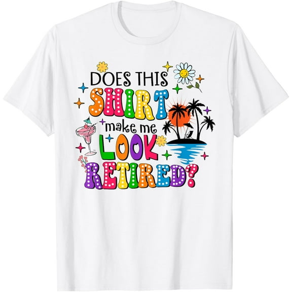 Does This Shirt Make Me Look Retired 2025 Retirement Gift T-Shirt Tops Tee