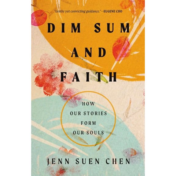 Dim Sum and Faith: How Our Stories Form Our Souls, (Paperback)
