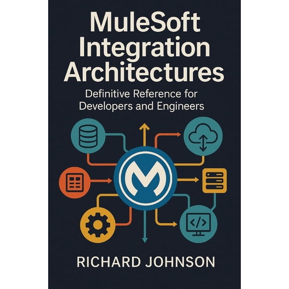 MuleSoft Integration Architectures: Definitive Reference for Developers and Engineers, (Paperback)