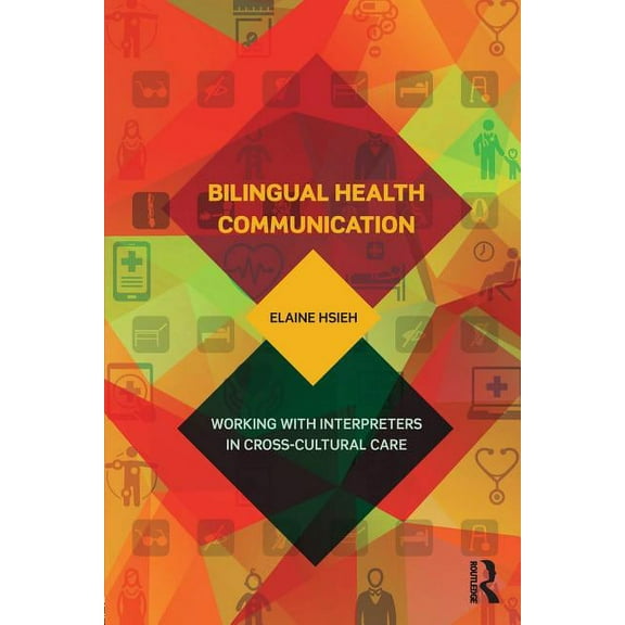 Bilingual Health Communication: Working with Interpreters in Cross-Cultural Care, (Paperback)
