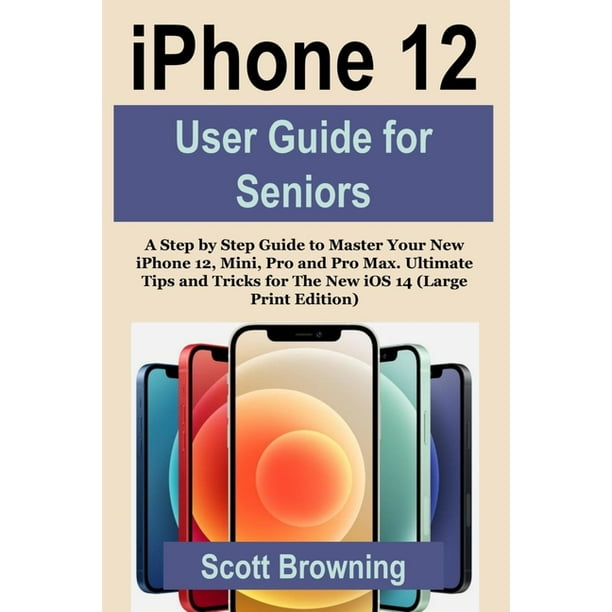 iPhone 12 User Guide for Seniors A Step by Step Guide to Master Your
