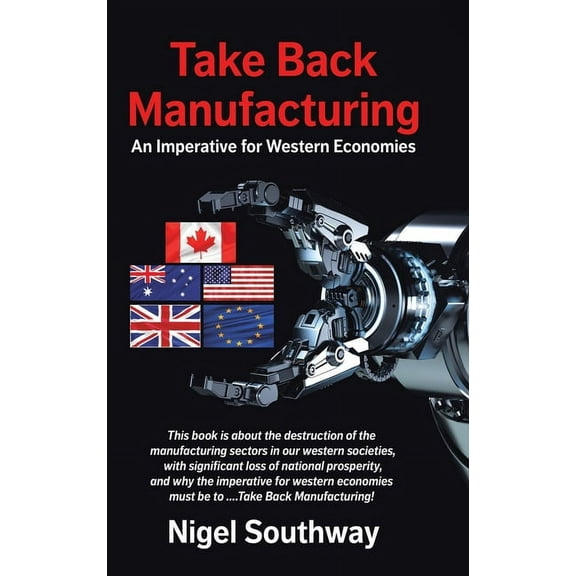 Take Back Manufacturing: An Imperative for Western Economies, (Hardcover)
