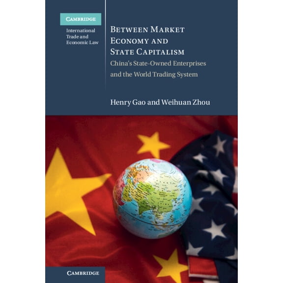 Cambridge International Trade and Econom Between Market Economy and State Capitalism, (Hardcover)