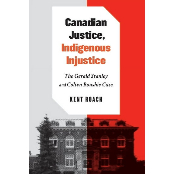 Canadian Justice, Indigenous Injustice : The Gerald Stanley and Colten Boushie Case (Paperback)
