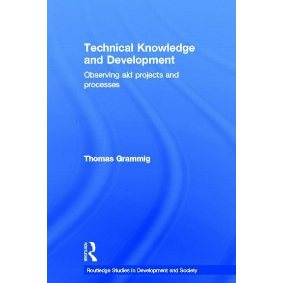Routledge Studies in Development and Soc Technical Knowledge and Development: Observing Aid Projects and Processes, Book 10, (Hardcover)
