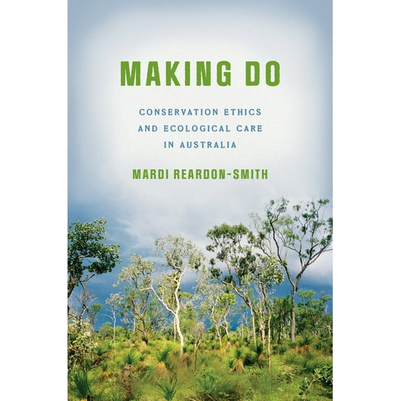 Making Do: Conservation Ethics and Ecological Care in Australia, (Hardcover)