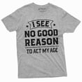 thumbnail image 6 of Birthday Funny shirt 30th 50th anniversary birthday tee I see no good reason to act my age shirt, 6 of 7