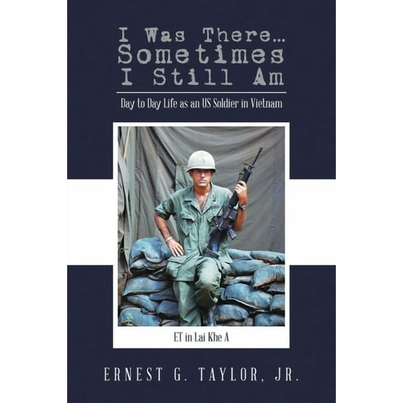 I Was There...Sometimes I Still Am: Day to Day Life as an US Soldier in Vietnam (Paperback)