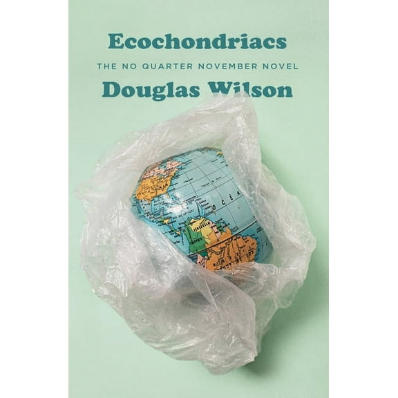 Ecochondriacs: The No Quarter November Novel (Paperback) by Douglas Wilson