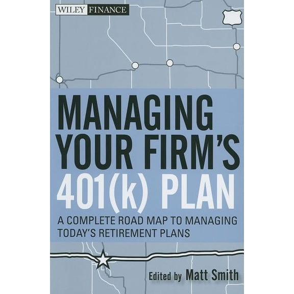 Wiley Finance Managing Your Firm's 401(k) Plan: A Complete Roadmap to Managing Today's Retirement Plans, Book 564, (Hardcover)